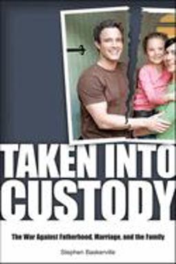 Taken into Custody The War Against Fathers, Marriage, and the Family  9781581825947 Front Cover
