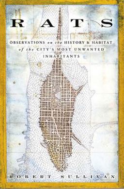 Rats Observations on the History and Habitat of the City's Most Unwanted Inhabitants  9781582344775 Front Cover