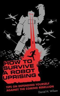 How to Survive a Robot Uprising Tips on Defending Yourself Against the Coming Rebellion  9781582345925 Front Cover