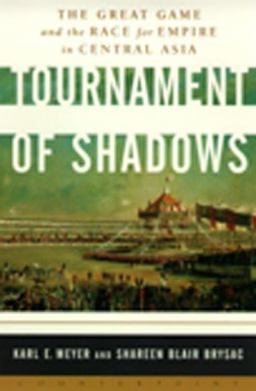 Tournament of Shadows The Great Game and the Race for Empire in Central Asia  9781582430287 Front Cover