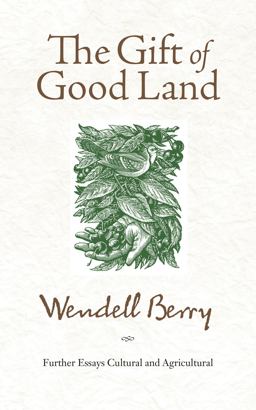 Gift of Good Land Further Essays Cultural and Agricultural  9781582434841 Front Cover