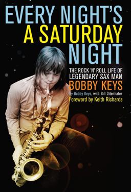 Every Night's a Saturday Night The Rock 'n' Roll Life of Legendary Sax Man Bobby Keys  9781582437835 Front Cover