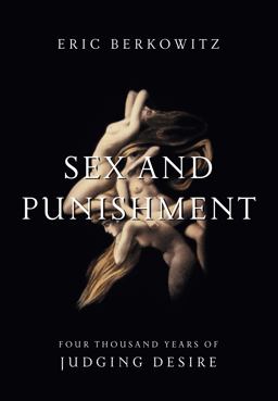 Sex and Punishment Four Thousand Years of Judging Desire  9781582437965 Front Cover
