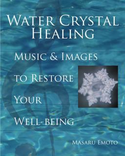 Water Crystal Healing Music and Images to Restore Your Well-Being  9781582701561 Front Cover