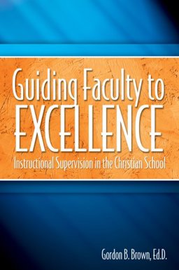 Guiding Faculty to Excellence : Instructional Supervision in the Christian School 1st 9781583310151 Front Cover