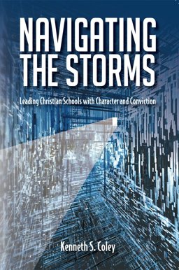 Navigating the Storms : Leading Christian Schools with Character and Conviction  9781583313510 Front Cover