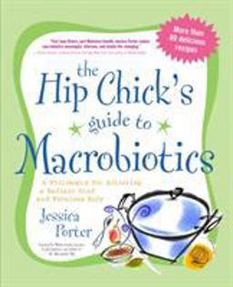 Hip Chick's Guide to Macrobiotics A Philosophy for Achieving a Radiant Mind and a Fabulous Body  9781583332054 Front Cover