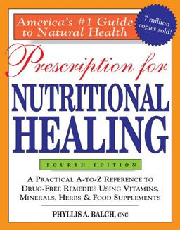 Prescription for Nutritional Healing A Practical a-to-z Reference to Drug-Free Remedies Using Vitamins, Minerals, Herbs and Food Supplements 4th 9781583332368 Front Cover