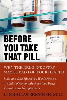 Before You Take That Pill Why the Drug Industry May Be Bad for Your Health  9781583332955 Front Cover