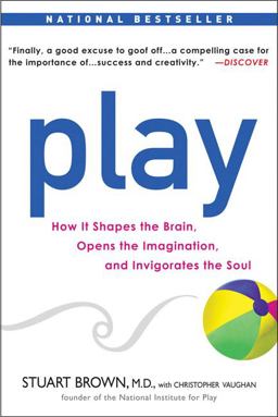 Play How It Shapes the Brain, Opens the Imagination, and Invigorates the Soul  9781583333785 Front Cover