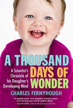 Thousand Days of Wonder A Scientist's Chronicle of His Daughter's Developing Mind  9781583333976 Front Cover