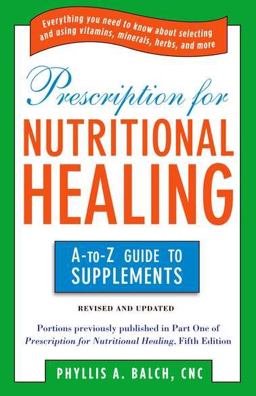 Prescription for Nutritional Healing: the a to Z Guide to Supplements Everything You Need to Know about Selecting and Using Vitamins, Minerals, Herbs, and More  9781583334126 Front Cover