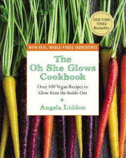 Oh She Glows Cookbook Over 100 Vegan Recipes to Glow from the Inside Out  9781583335277 Front Cover