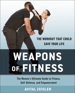 Weapons of Fitness The Women's Ultimate Guide to Fitness, Self-Defense, and Empowerment  9781583335697 Front Cover