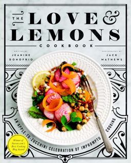 Love and Lemons Cookbook An Apple-To-Zucchini Celebration of Impromptu Cooking  9781583335864 Front Cover
