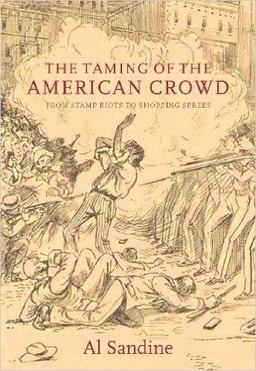 Taming of the American Crowd From Stamp Riots to Shopping Sprees  9781583671979 Front Cover