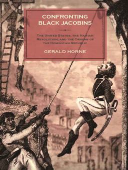 Confronting Black Jacobins The U. S. , the Haitian Revolution, and the Origins of the Dominican Republic  9781583675625 Front Cover