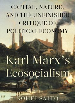 Karl Marx's Ecosocialism Capital, Nature, and the Unfinished Critique of Political Economy  9781583676400 Front Cover