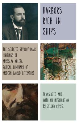 Harbors Rich with Ships The Selected Revolutionary Writings of Miroslav KrleÅ¾a, Radical Luminary of Modern World Literature  9781583676493 Front Cover
