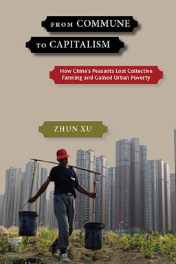 From Commune to Capitalism How China's Peasants Lost Collective Farming and Gained Urban Poverty  9781583676998 Front Cover