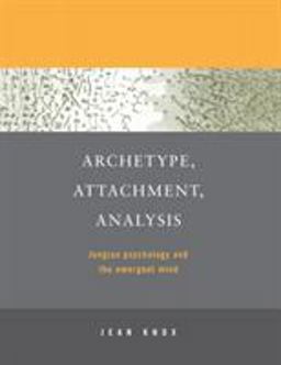 Archetype, Attachment, Analysis Jungian Psychology and the Emergent Mind  9781583911297 Front Cover