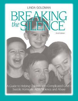 Breaking the Silence A Guide to Helping Children with Complicated Grief - Suicide, Homicide, AIDS, Violence and Abuse 2nd 9781583913123 Front Cover