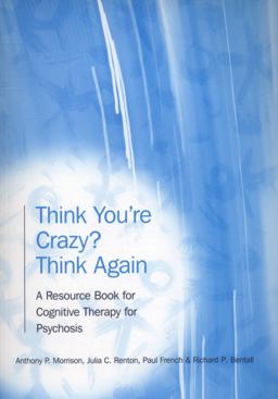 Think You're Crazy? Think Again A Resource Book for Cognitive Therapy for Psychosis  9781583918371 Front Cover