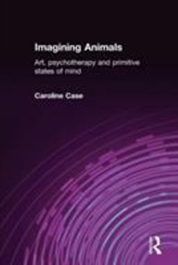 Imagining Animals Art, Psychotherapy and Primitive States of Mind  9781583919583 Front Cover