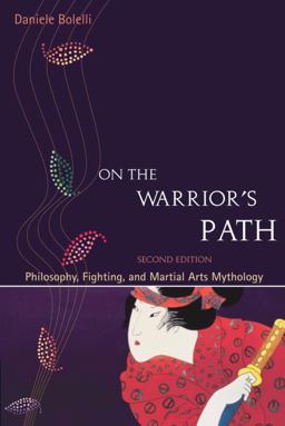 On the Warrior's Path, Second Edition Philosophy, Fighting, and Martial Arts Mythology 2nd 9781583942192 Front Cover