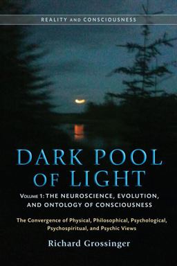 Dark Pool of Light, Volume One The Neuroscience, Evolution, and Ontology of Consciousness  9781583944349 Front Cover