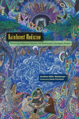 Rainforest Medicine Preserving Indigenous Science and Biodiversity in the Upper Amazon  9781583946084 Front Cover