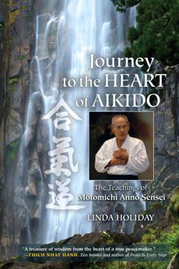 Journey to the Heart of Aikido The Teachings of Motomichi Anno Sensei  9781583946596 Front Cover