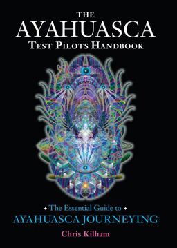 Ayahuasca Test Pilots Handbook The Essential Guide to Ayahuasca Journeying  9781583947913 Front Cover