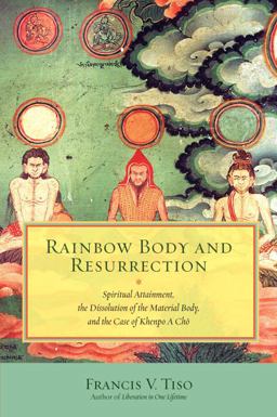 Rainbow Body and Resurrection Spiritual Attainment, the Dissolution of the Material Body, and the Case of Khenpo a Chï¿½  9781583947951 Front Cover