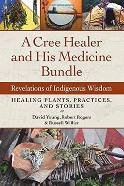Cree Healer and His Medicine Bundle Revelations of Indigenous Wisdom--Healing Plants, Practices, and Stories  9781583949030 Front Cover