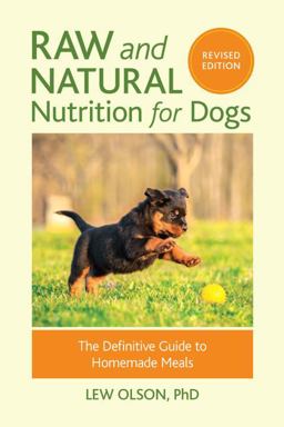 Raw and Natural Nutrition for Dogs, Revised Edition The Definitive Guide to Homemade Meals  9781583949474 Front Cover