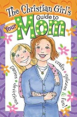 Christian Girl's Guide to Your Mom  9781584110453 Front Cover