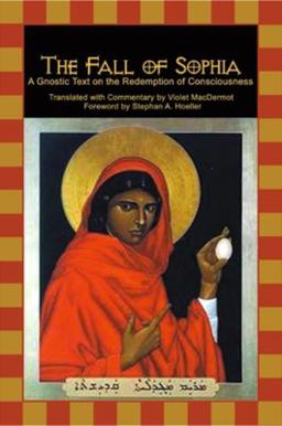 Fall of Sophia A Gnostic Text on the Redemption of Universal Consciousness  9781584200000 Front Cover