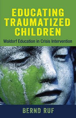 Educating Traumatized Children Waldorf Education in Crisis Intervention  9781584201557 Front Cover