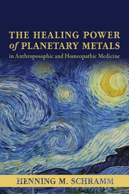 Healing Power of Planetary Metals in Anthroposophic and Homeopathic Medicine  9781584201571 Front Cover