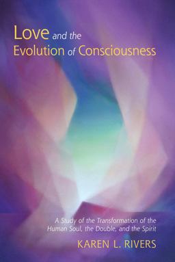 Love and the Evolution of Consciousness A Study of the Transformation of the Human Soul, the Double, and the Spirit  9781584209805 Front Cover