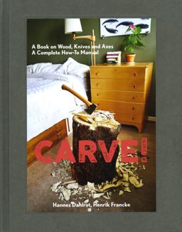 Carve! A Book on Wood, Knives and Axes  9781584236627 Front Cover