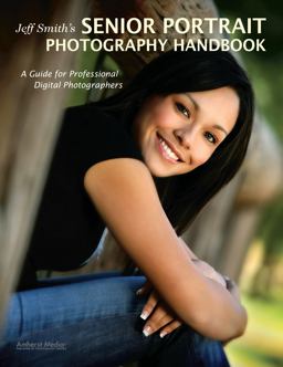 Jeff Smith's Senior Portrait Photography Handbook A Guide for Professional Digital Photographers  9781584282679 Front Cover