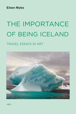 Importance of Being Iceland Travel Essays in Art  9781584350668 Front Cover