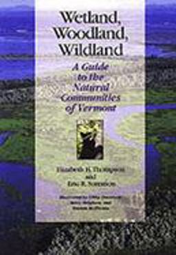Wetland, Woodland, Wildland A Guide to the Natural Communities of Vermont  9781584650775 Front Cover