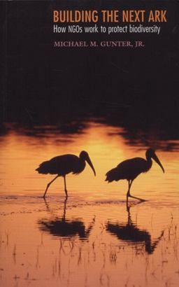 Building the Next Ark How NGOs Work to Protect Biodiversity  9781584655909 Front Cover