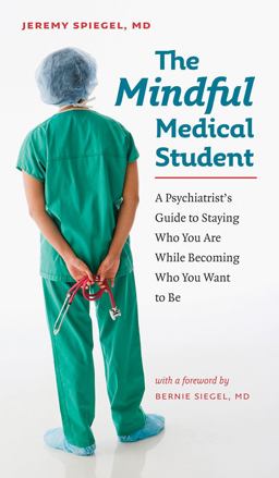 Mindful Medical Student A Psychiatrist's Guide to Staying Who You Are While Becoming Who You Want to Be  9781584657637 Front Cover