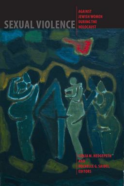 Sexual Violence Against Jewish Women During the Holocaust  9781584659051 Front Cover