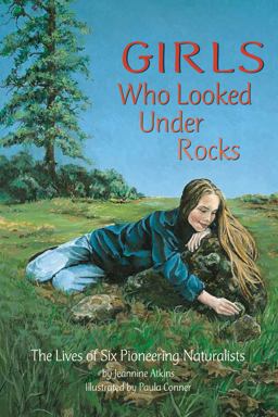 Girls Who Looked under Rocks The Lives of Six Pioneering Naturalists  9781584690115 Front Cover