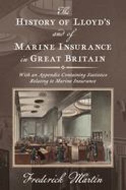 The History of Lloyd's and of Marine Insurance in Great Britain The History of Lloyd's and of Marine Insurance in Great Britain